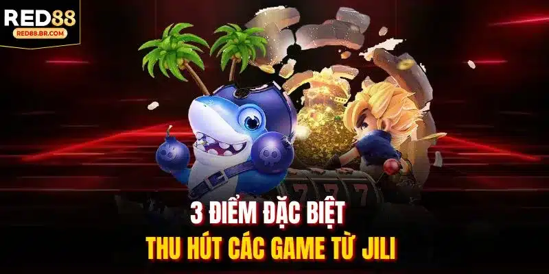 3 điểm đặc biệt thu hút các game từ JILI