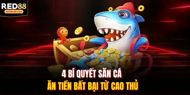 4 bí quyết săn cá ăn tiền bất bại từ cao thủ