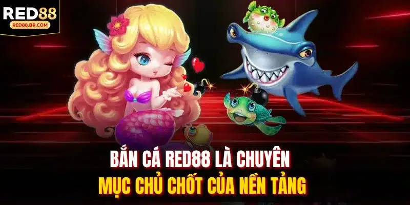 Bắn cá RED88 là chuyên mục chủ chốt của nền tảng