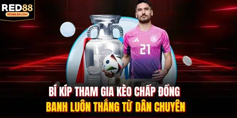 Bí kíp tham gia kèo chấp đồng banh luôn thắng từ dân chuyên
