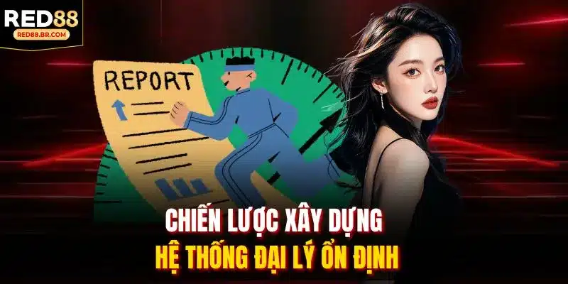 Chiến lược xây dựng hệ thống đại lý ổn định