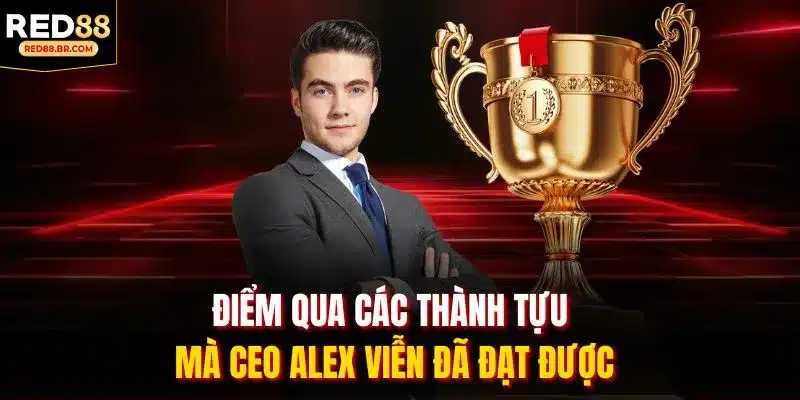 Điểm qua các thành tựu mà CEO ALEX VIỄN đã đạt được