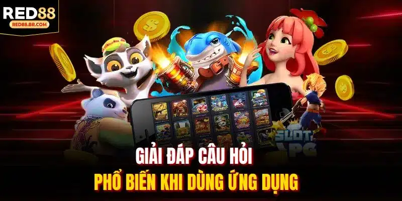 Giải đáp câu hỏi phổ biến khi dùng ứng dụng