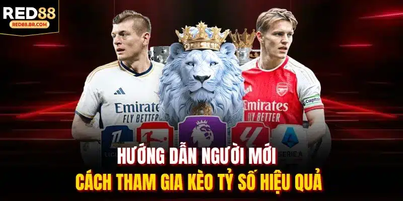 Hướng dẫn người mới cách tham gia kèo tỷ số hiệu quả