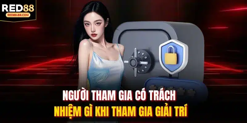 Người tham gia có trách nhiệm gì khi tham gia giải trí