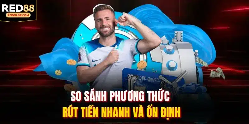 So sánh phương thức rút tiền nhanh và ổn định.